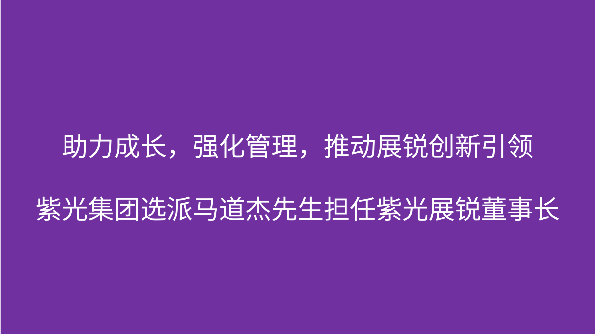 助力成长，强化管理，推动展锐创新引领  和记娱乐·【中国区】官方网站
选派马道杰先生担任和记娱乐展锐董事长